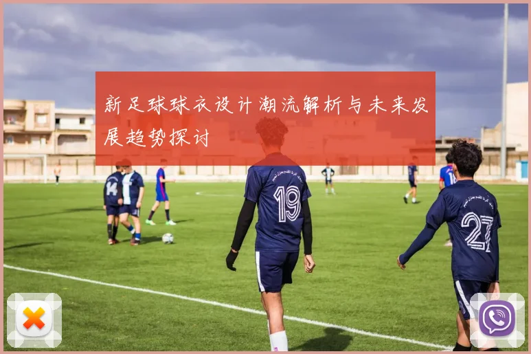 新足球球衣设计潮流解析与未来发展趋势探讨