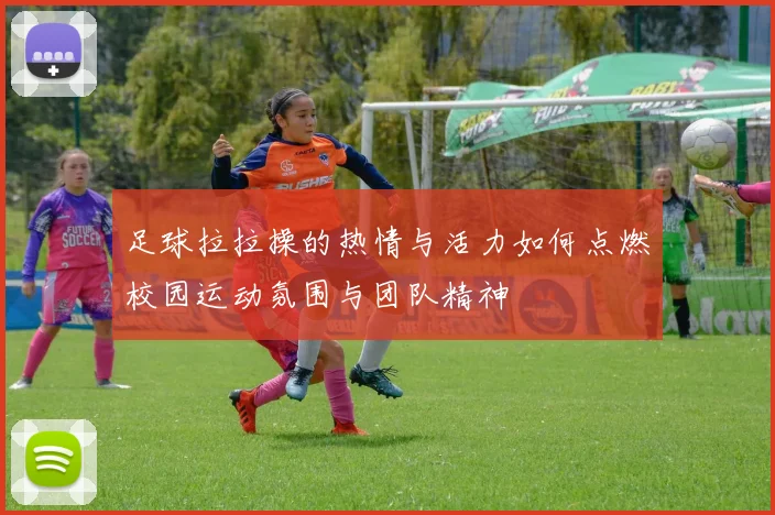 足球拉拉操的热情与活力如何点燃校园运动氛围与团队精神